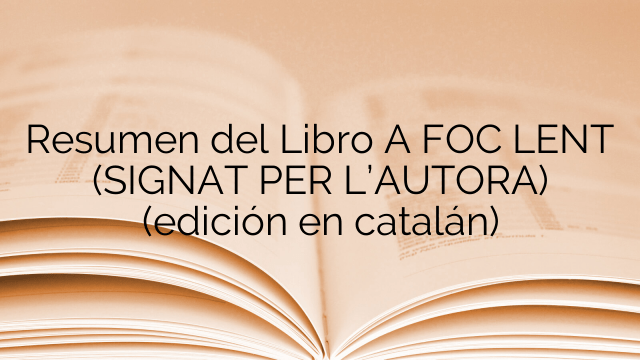 Resumen del Libro A FOC LENT (SIGNAT PER L’AUTORA)
        
 (edición en catalán)