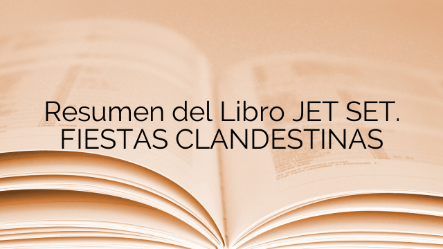 Resumen del Libro JET SET. FIESTAS CLANDESTINAS