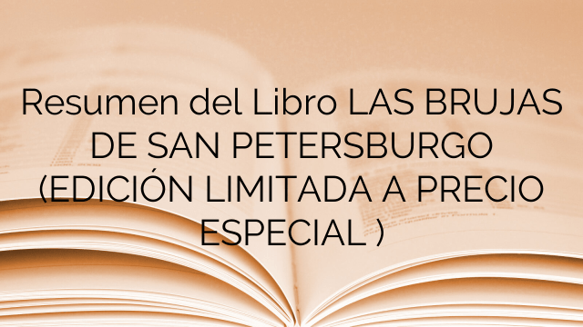 Resumen del Libro LAS BRUJAS DE SAN PETERSBURGO (EDICIÓN LIMITADA A PRECIO ESPECIAL )