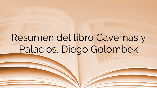 Resumen del libro Cavernas y Palacios. Diego Golombek