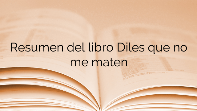 Resumen del libro Diles que no me maten
