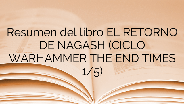 Resumen del libro EL RETORNO DE NAGASH (CICLO WARHAMMER THE END TIMES 1/5)
