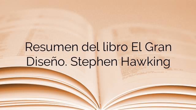 Resumen del libro El Gran Diseño. Stephen Hawking
