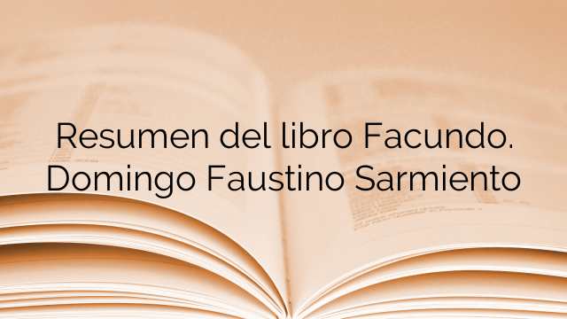 Resumen del libro Facundo. Domingo Faustino Sarmiento