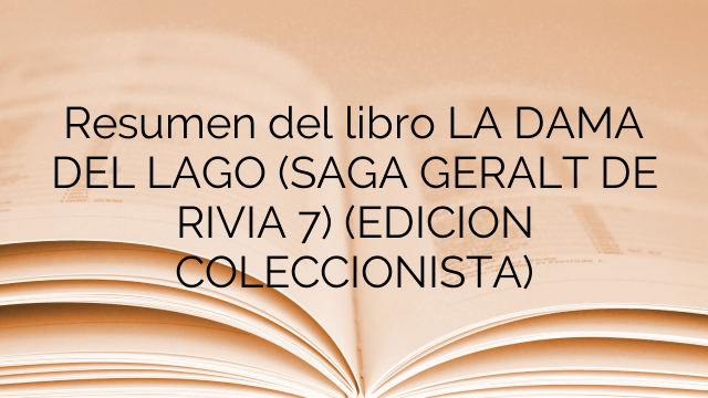 Resumen del libro LA DAMA DEL LAGO (SAGA GERALT DE RIVIA 7) (EDICION COLECCIONISTA)
