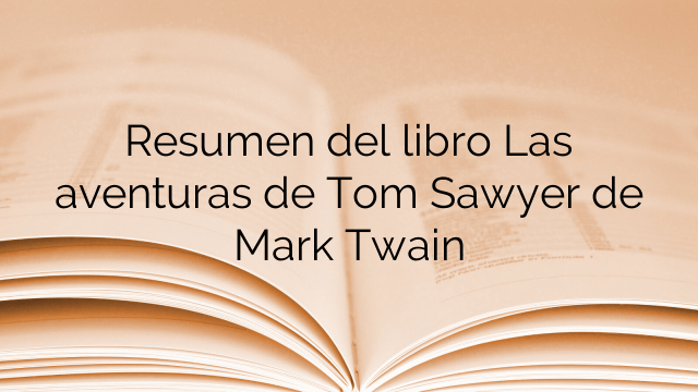 Resumen del libro Las aventuras de Tom Sawyer de Mark Twain