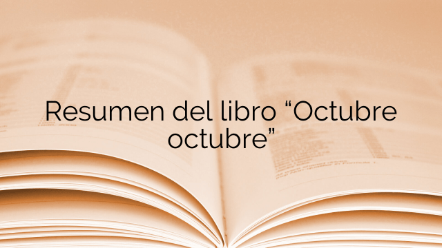 Resumen del libro “Octubre octubre”