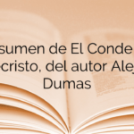 Resumen de El Conde de Montecristo, del autor Alejandro Dumas