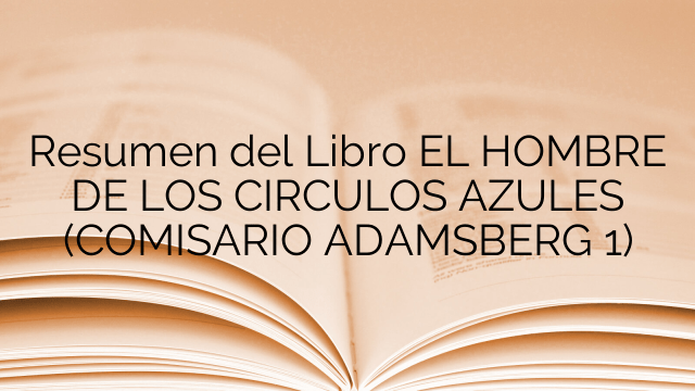 Resumen del Libro EL HOMBRE DE LOS CIRCULOS AZULES (COMISARIO ADAMSBERG 1)